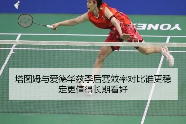 塔图姆与爱德华兹季后赛效率对比谁更稳定更值得长期看好