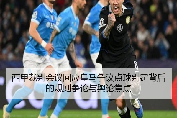 西甲裁判会议回应皇马争议点球判罚背后的规则争论与舆论焦点 - kaiyun