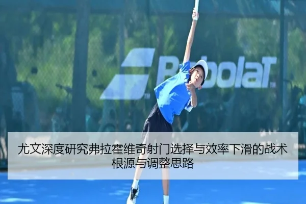 尤文深度研究弗拉霍维奇射门选择与效率下滑的战术根源与调整思路 - kaiyun